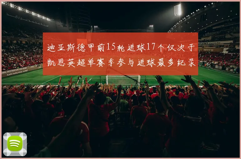 迪亚斯德甲前15轮进球17个仅次于凯恩英超单赛季参与进球最多纪录为18个