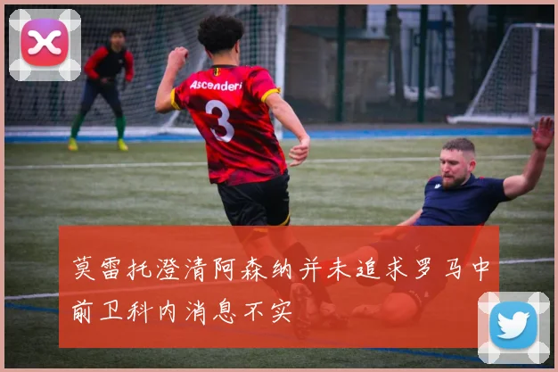 莫雷托澄清阿森纳并未追求罗马中前卫科内消息不实