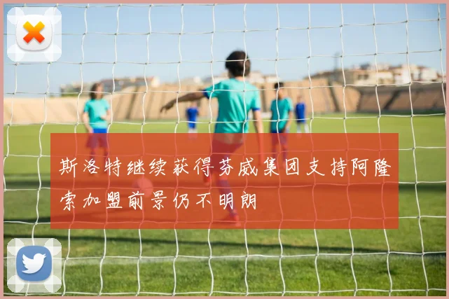 斯洛特继续获得芬威集团支持阿隆索加盟前景仍不明朗