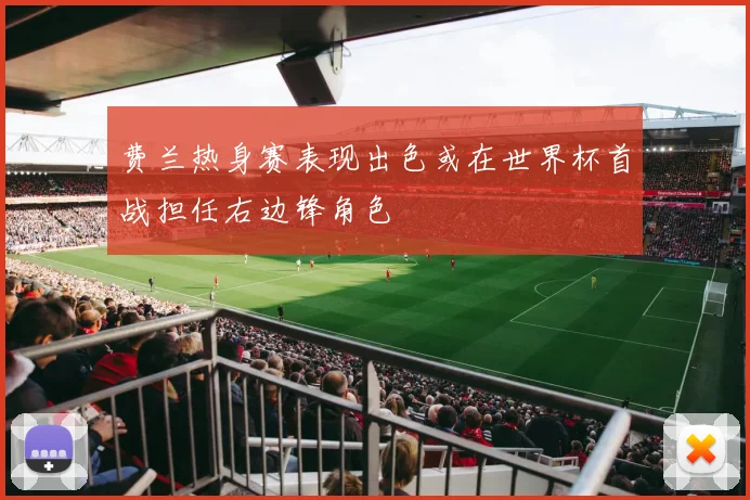 费兰热身赛表现出色或在世界杯首战担任右边锋角色